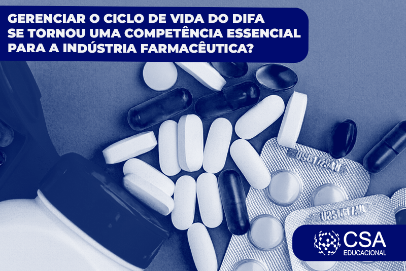 GERENCIAR O CICLO DE VIDA DO DIFA SE TORNOU UMA COMPETÊNCIA ESSENCIAL PARA A INDÚSTRIA FARMACÊUTICA?