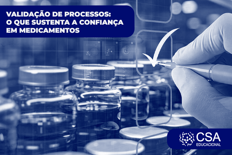 VALIDAÇÃO DE PROCESSOS: a disciplina que sustenta a confiança em medicamentos